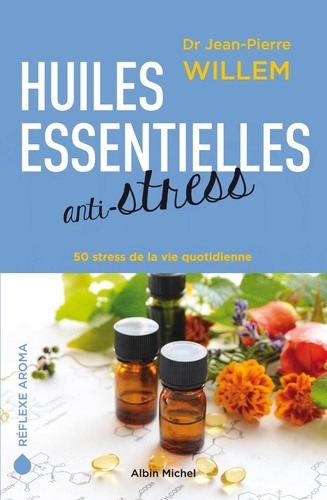 Jean-Pierre Willem - Huiles essentielles anti-stress - 50 stress de la vie quotidienne.
