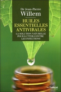 Jean-Pierre Willem - Huiles essentielles antivirales - La solution naturelle pour lutter contre les infections.