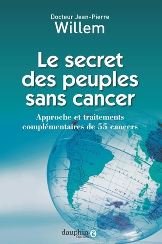 Jean-Pierre Willem - Le secret des peuples sans cancer - Approche et traitements complémentaires de 55 cancers.