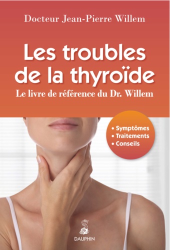 Les troubles de la thyroïde. Symptômes, traitements, conseils 6e édition revue et augmentée