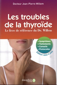 Jean-Pierre Willem - Les troubles de la thyroïde - Symptômes, traitements, conseils, protocoles.