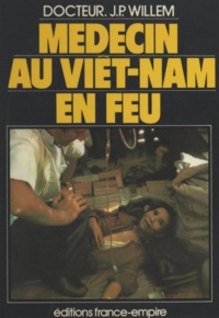 Jean-Pierre Willem - Médecin au Viêt-Nam en feu.
