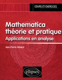 Jean-Pierre Xémard - Mathematica théorie et pratique - Applications en analyse.