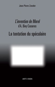 Jean-Pierre Zarader - L'Invention de Morel d'A. Bioy Casares - La tentation du spéculaire.