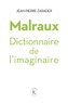 Jean-Pierre Zarader - Malraux, dictionnaire de l'imaginaire.