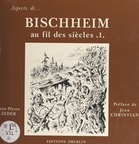 Jean-Pierre Zeder et Jean Christian - Bischheim au fil des siècles (1).