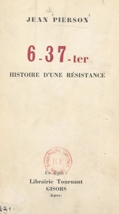 Jean Pierson et Maurice Schumann - 6-37-ter : histoire d'une résistance.
