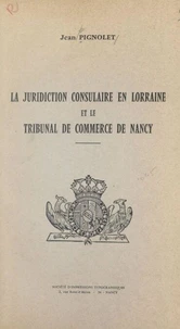 La juridiction consulaire en Lorraine et le Tribunal de commerce de Nancy