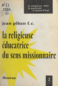 Jean Pihan - La Religieuse éducatrice du sens missionnaire.