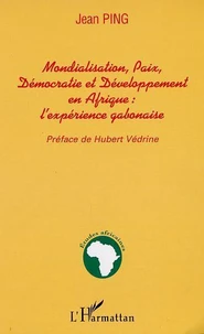 Mondialisation, Paix, Democratie Et Developpment En Afrique : L'Experience Gabonaise