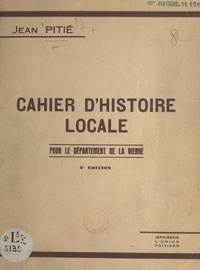 Jean Pitié et F. Aygun - Cahier d'histoire locale pour le département de la Vienne.
