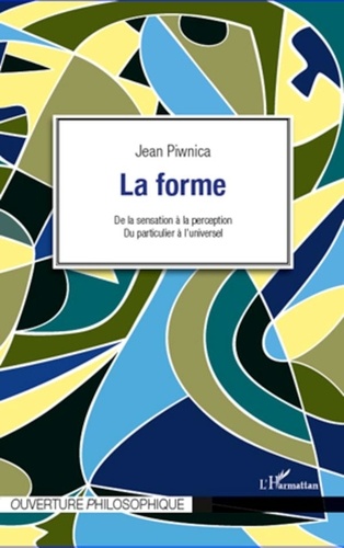 Jean Piwnica - La forme - De la sensation à la perception, du particulier à l'universel.