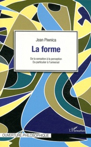 Jean Piwnica - La forme - De la sensation à la perception, du particulier à l'universel.