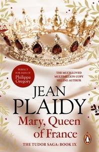Jean Plaidy - Mary, Queen of France - the inspiring and moving story of a celebrated beauty and ultimate royal rebel from the queen of British historical fiction.