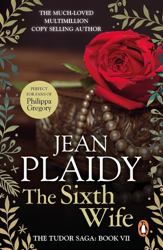 Jean Plaidy - The Sixth Wife - (The Tudor saga: book 7): The stirring story of Henry VIII's final marriage brought to life by the undisputed Queen of British historical fiction.