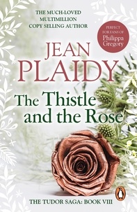 Jean Plaidy - The Thistle and the Rose - (The Tudor saga: book 8): the compelling story of a princess and queen torn between love and duty from the undisputed Queen of British historical fiction.