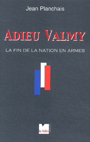 Jean Planchais - Adieu Valmy - La fin de la nation en armes.