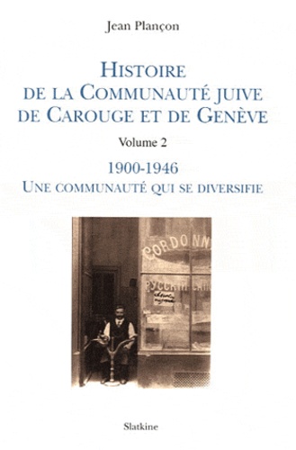 Jean Plançon - Histoire de la Communauté juive de Carouge et Genève - Tome 2, 1900-1946, Une communauté qui se diversifie.