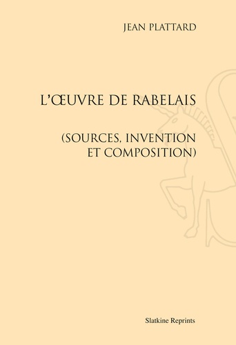 Jean Plattard - L'oeuvre de Rabelais (sources, invention et composition).