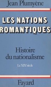 Jean Plumyène - Histoire du nationalisme (1). Les nations romantiques. Le XIXe siècle.
