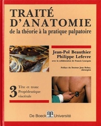 Jean-Pol Beauthier et Philippe Lefèvre - Traité d'anatomie de la théorie à la pratique palpatoire - Tome 3, Tête et tronc, propédeutique viscérale.
