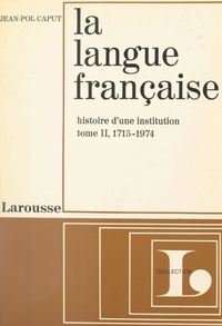 Jean-Pol Caput et Jacques Demougin - La langue française, histoire d'une institution (2) - 1715-1974.