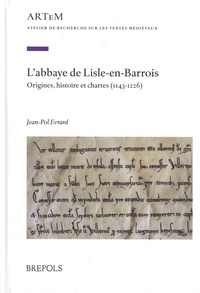 Jean-Pol Evrard - L’abbaye de Lisle-en-Barrois - Origines, histoire et chartes (1143-1226).