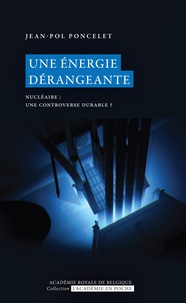 Jean-Pol Poncelet - Une énergie dérangeante - Nucléaire : une controverse durable ?.