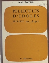 Jean Pomier - Pellicules d'idoles - 1910-1957 en Alger.