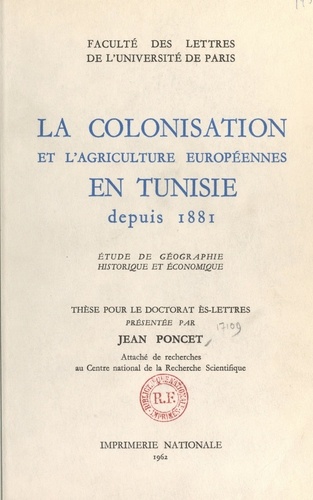 La colonisation et l'agriculture européennes en Tunisie depuis 1881. Étude de géographie historique et économique. Thèse pour le Doctorat ès-lettres