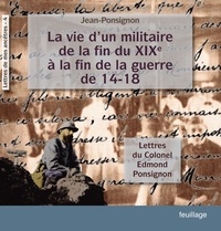 Jean Ponsignon - La vie d'un militaire de la fin du XIX° à la fin de la guerre de 14-18 - Lettres du colonel Edmond Ponsignon.