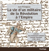 La vie d'un militaire de la Révolution A l'Empire, lettres du lieutenant Colonel Laurent Jourdain 1791-1812