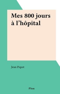 Jean Popot - Mes 800 jours à l'hôpital.