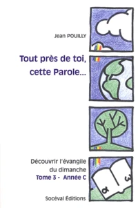 Tout près de toi, cette Parole Découvrir l'évangile du dimanche