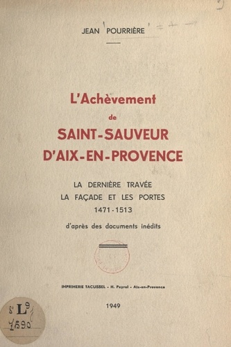 L'achèvement de Saint-Sauveur d'Aix-en-Provence. La dernière travée, la façade et les portes, 1971-1513