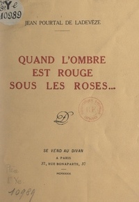Jean Pourtal de Ladevèze - Quand l'ombre est rouge sous les roses....