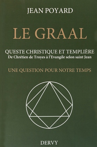 Le Graal : quête christique et templière. De Chrétien de Troyes à l'Evangile selon saint Jean, une question pour notre temps