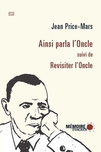 Jean Price-Mars et  Mémoire d'encrier - Ainsi parla l'Oncle suivi de Revisiter l'Oncle - suivi de Revisiter l'Oncle.