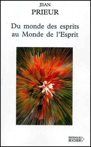 Jean Prieur - Du Monde Des Esprits Au Monde De L'Esprit.