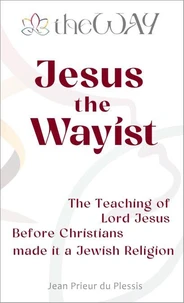 Jesus the Wayist: The Teaching of Lord Jesus Before Christians made it a Jewish Religion