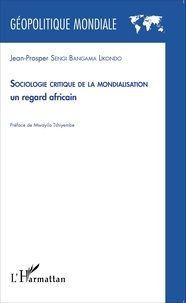 Jean-Prosper Sengi Bangama Likondo - Sociologie critique de la mondialisation - Un regard africain.