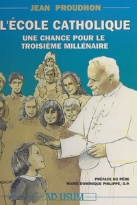 Jean Proudhon - L'École catholique, une chance pour le troisième millénaire.