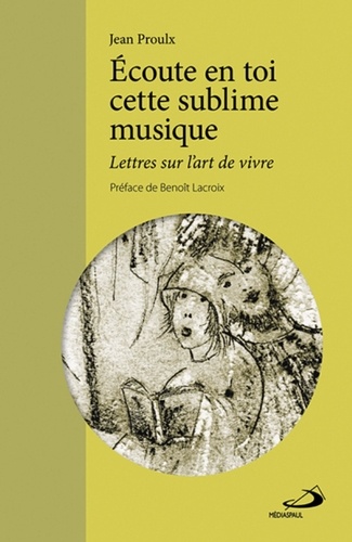 Jean Proulx - Ecoute en toi cette sublime musique - Lettres sur l'art de vivre.