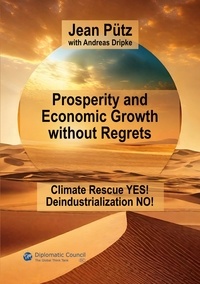 Jean Pütz et Andreas Dripke - Prosperity and Economic Growth without Regrets - Climate Rescue Yes - Deindustrialization No.