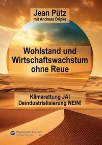 Jean Pütz et Andreas Dripke - Wohlstand und Wirtschaftswachstum ohne Reue - Klimarettung ja! - Deindustrialisierung nein!.