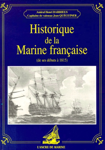 Jean Quéguiner et Henri Darrieus - Historique de la marine française - De ses débuts à 1815.