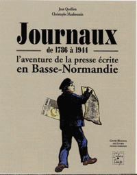 Jean Quellien et Christophe Mauboussin - Journaux de 1786 à 1944 - L'aventure de la presse écrite en Basse-Normandie.