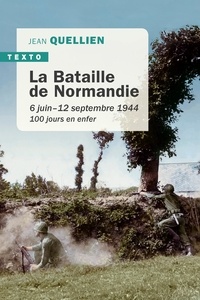 Jean Quellien - La bataille de la Normandie - 6 juin-12 septembre 1944, 100 jours en enfer.