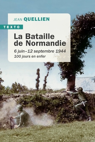 La bataille de la Normandie. 6 juin-12 septembre 1944, 100 jours en enfer