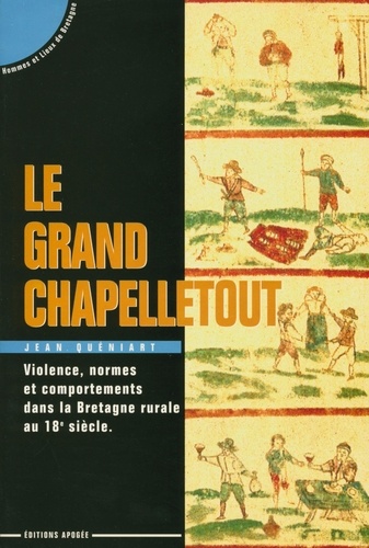Jean Quéniart - Le Grand Chapelletout - Violence, normes et comportements en Bretagne rurale au 18e siècle.